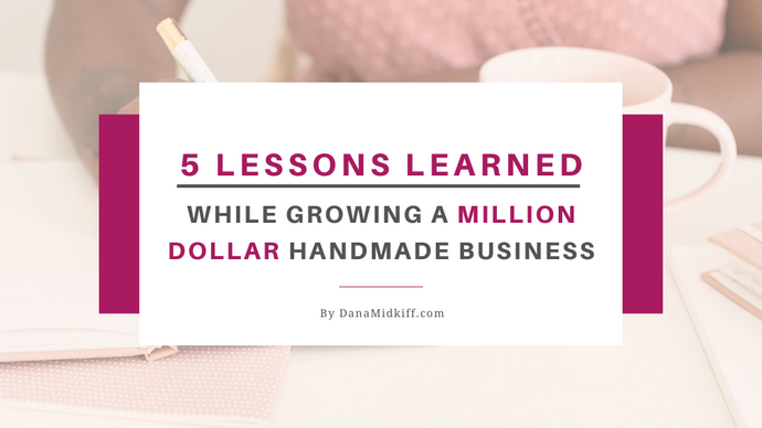 5 Key Lessons Learned While Growing a Million Dollar Handmade Business