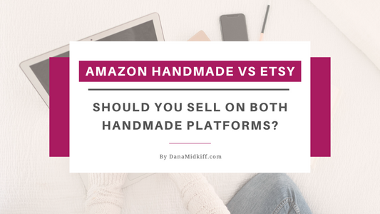 Amazon Handmade vs Etsy - Should You Sell On Both Handmade Platforms?