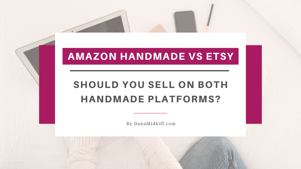 Amazon Handmade Vs Etsy Should You Sell On Both Platforms Dana Midkiff Amazon Handmade Vs Etsy Should You Sell On Both Platforms Dana Midkiff