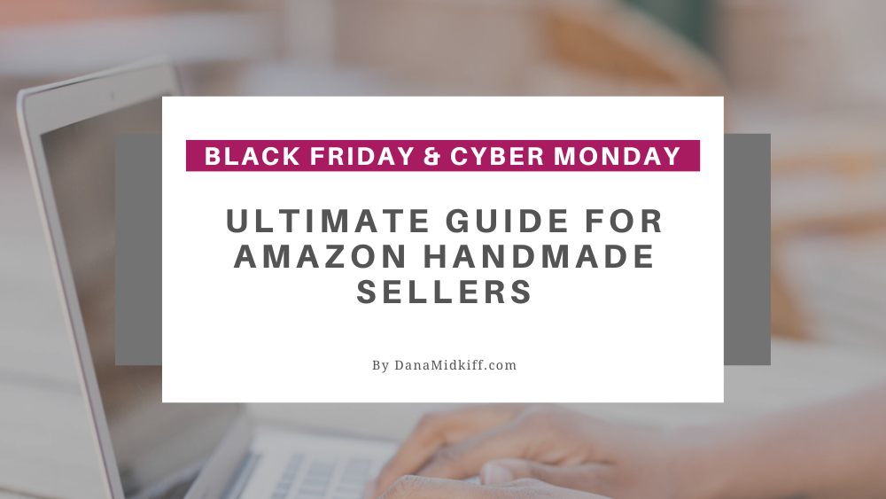 Black Friday and Cyber Monday 2022: Ultimate Guide for Amazon Handmade Sellers