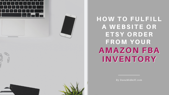 How to Fulfill a Website or Etsy Order From Your Amazon FBA Inventory