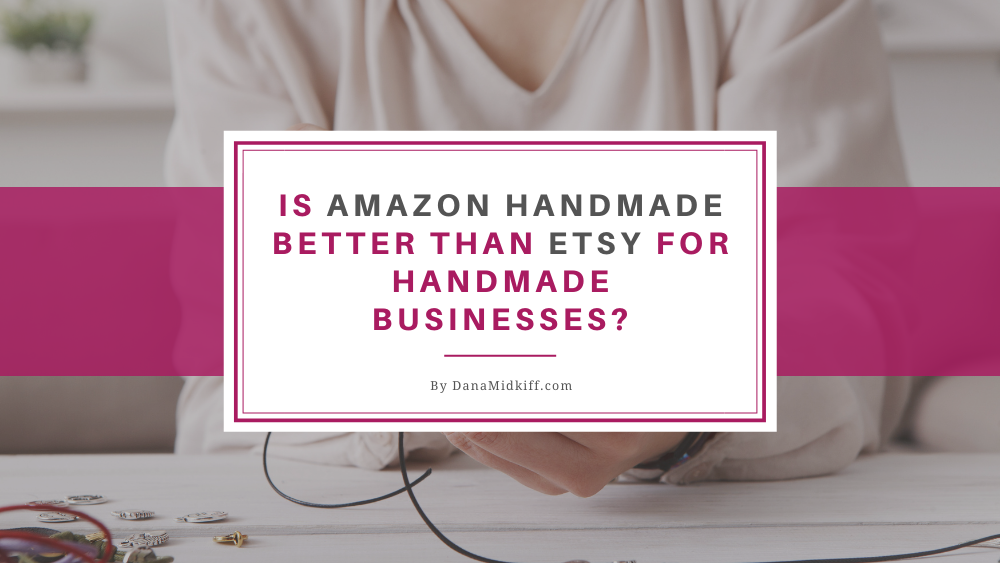 Is Amazon Handmade Better Than Etsy for Handmade Businesses?