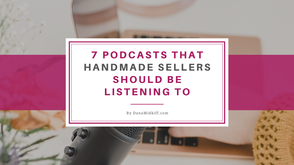 7 Podcasts That Handmade Sellers Should Be Listening To