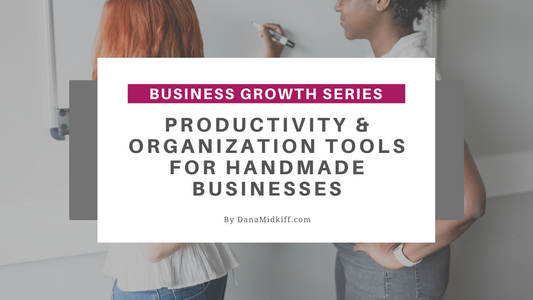 Business Growth Series: Productivity & Organization Tools for Handmade Businesses