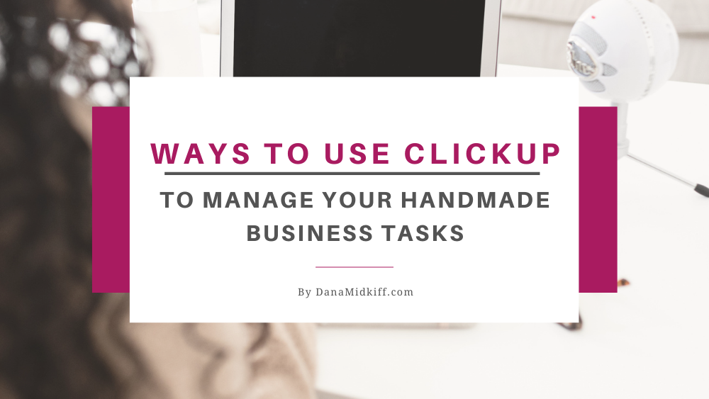 Ways to Use ClickUp to Manage Your Handmade Business Tasks